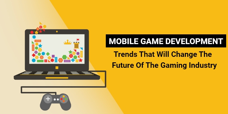 Mobile Game Development Trends In 2017
